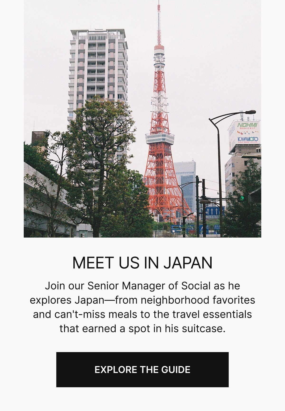 Meet us in Japan | ‘Join our Senior Manager of Social as he explores Japan—from neighborhood favorites and can't-miss meals to the travel essentials that earned a spot in his suitcase.