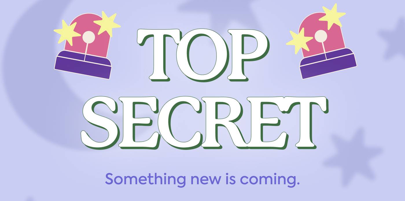 🚨 TOP SECRET 🚨 | Something new is coming.
