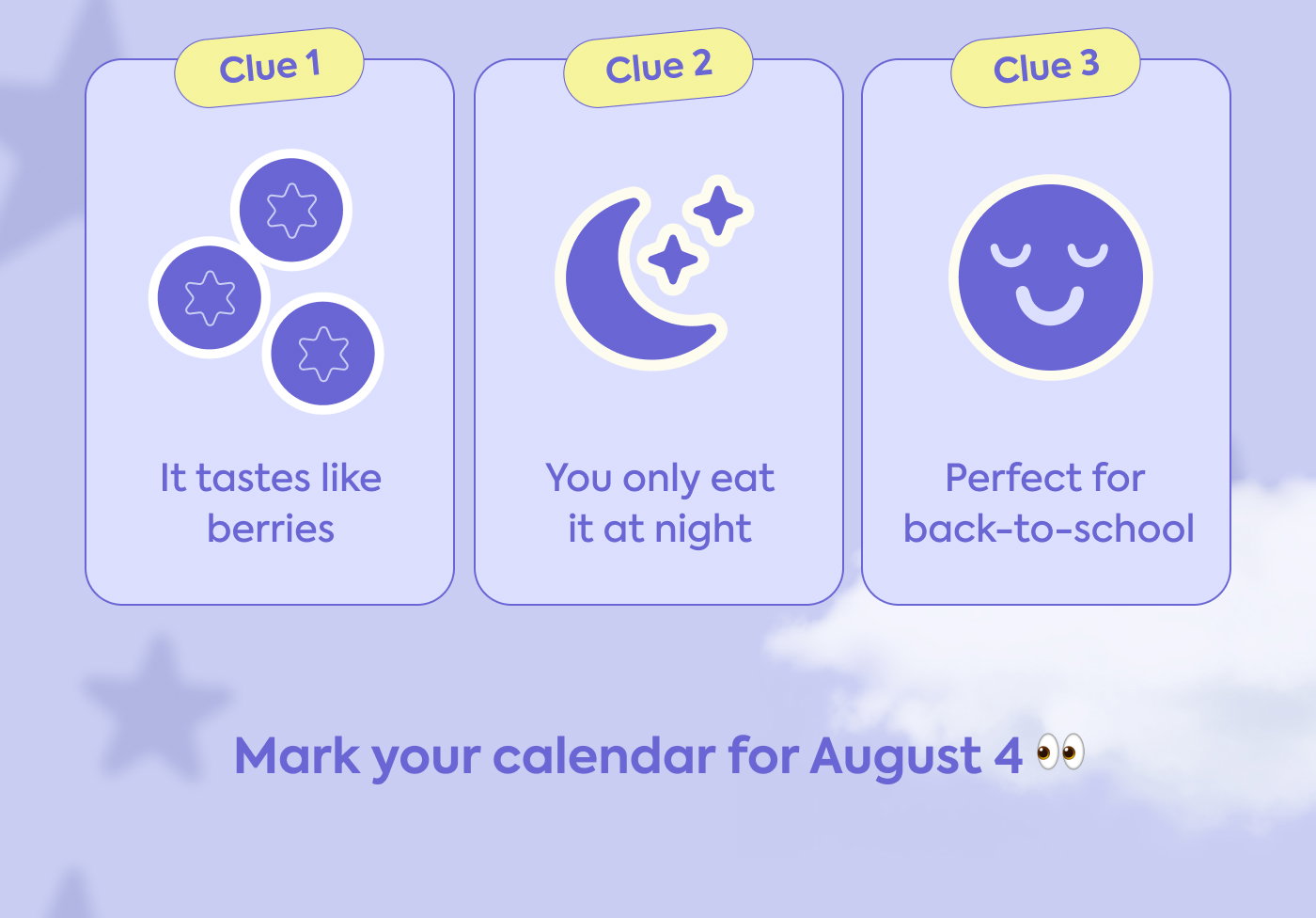 Clue 1: It tastes like berries Clue 2: You only eat it at night Clue 3: Perfect for  back-to-school. Mark your calendar for August 4 👀