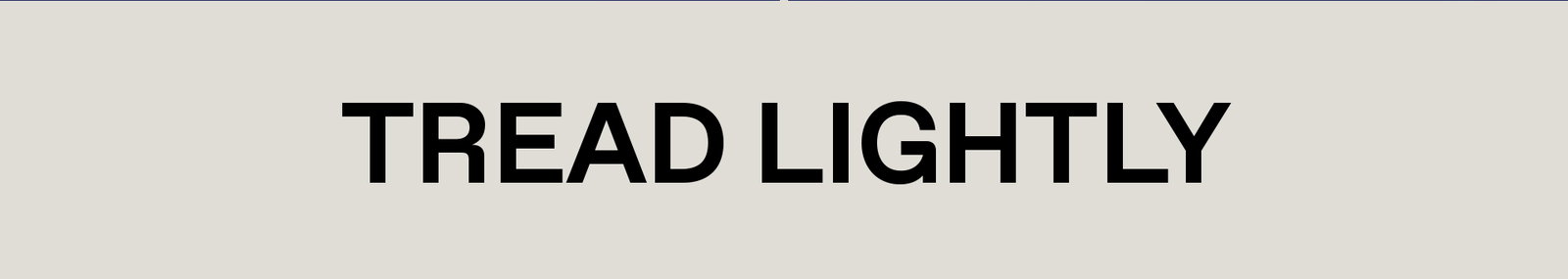 TREAD LIGHTLY