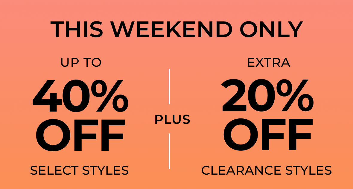 THIS WEEKEND ONLY | Up to 40% off Select Styles PLUS Extra 20% off Clearance Styles