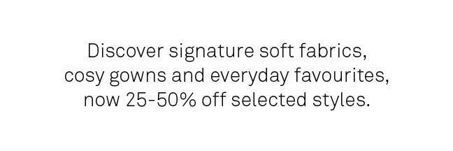 Discover everyday sleepwear favourites, now 25-50% off selected styles.