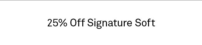 25% Off Signature Soft