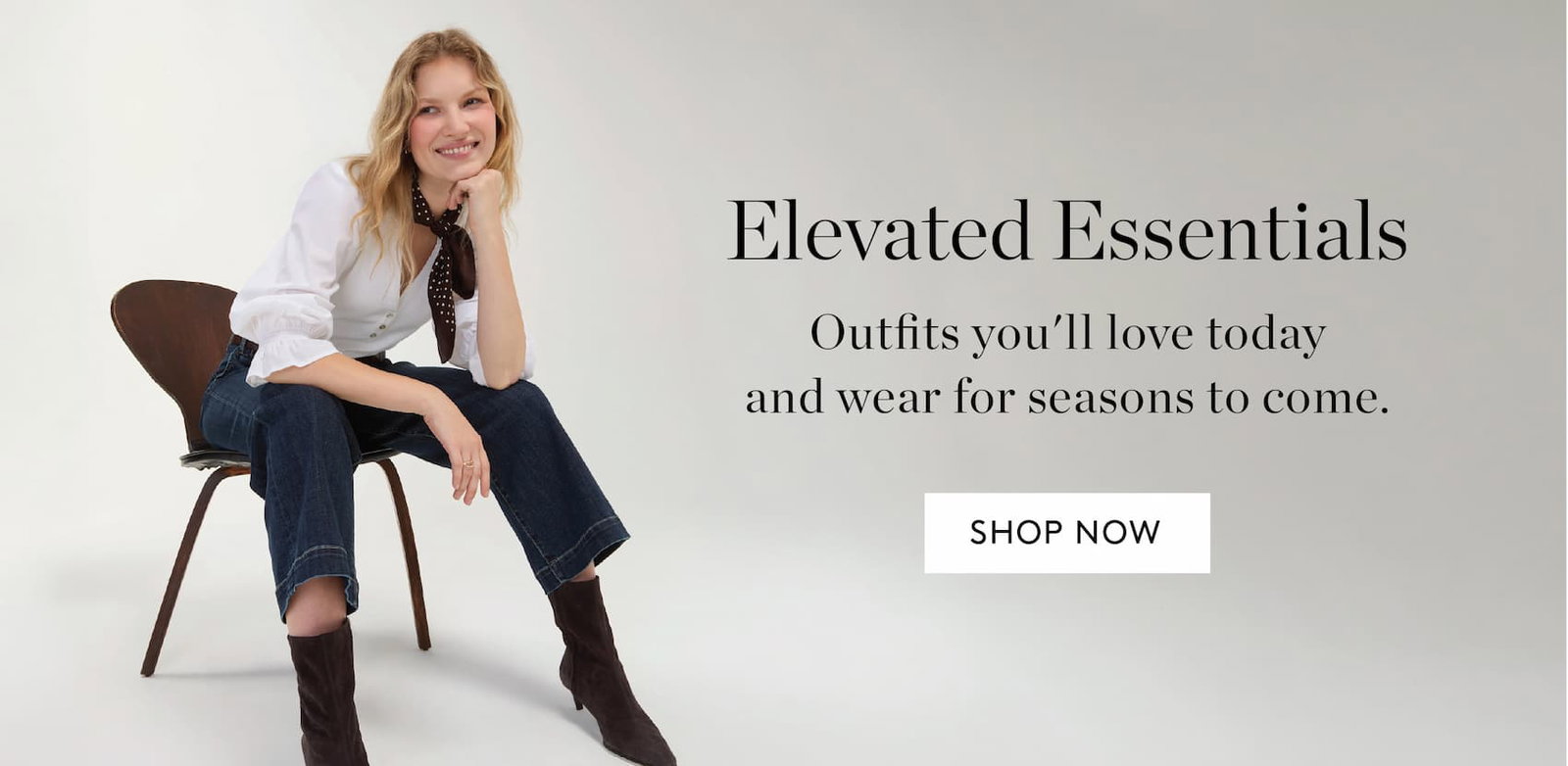 Elevated Essentials. Outfits you'll love today and wear for seasons to come. Shop Now