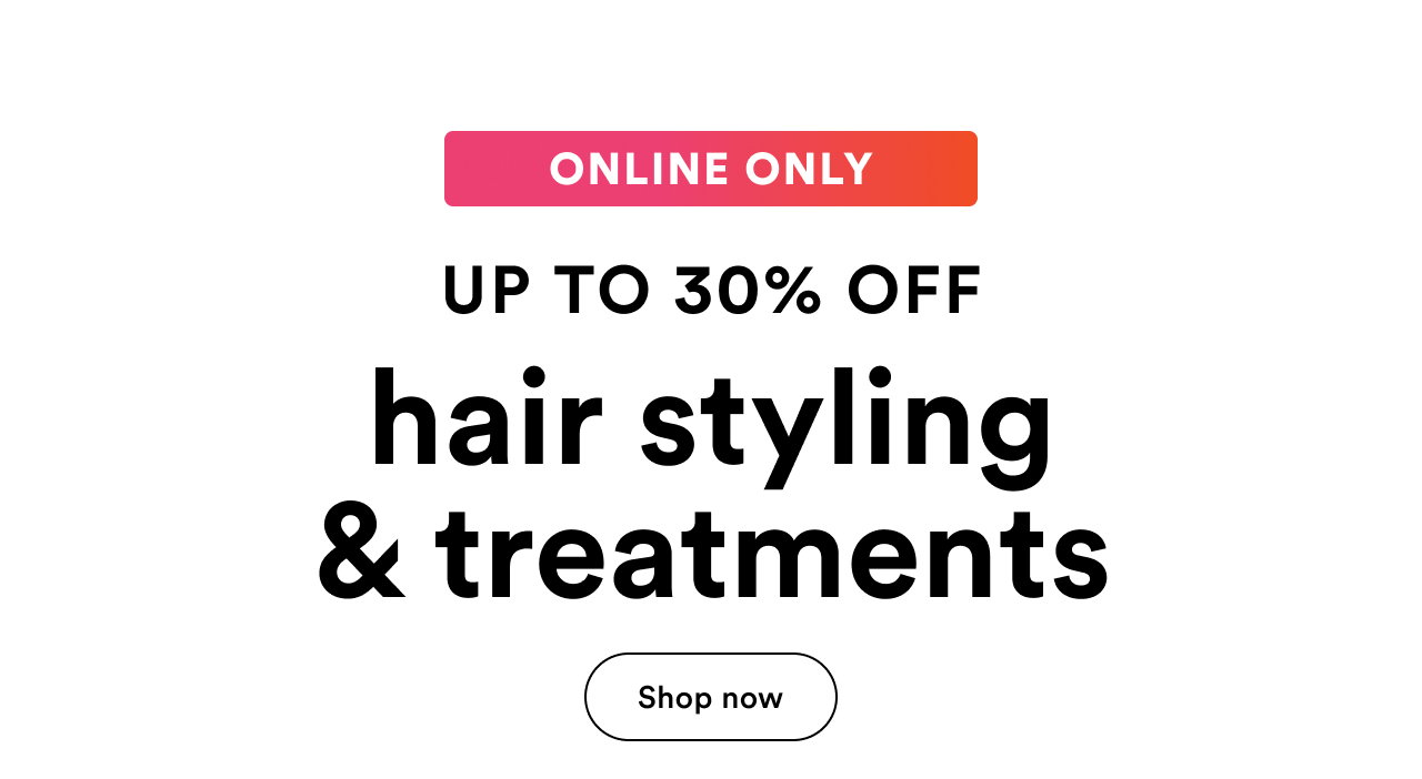 online ONLY | Up to 30% off Hair Styling & Treatments | Shop now