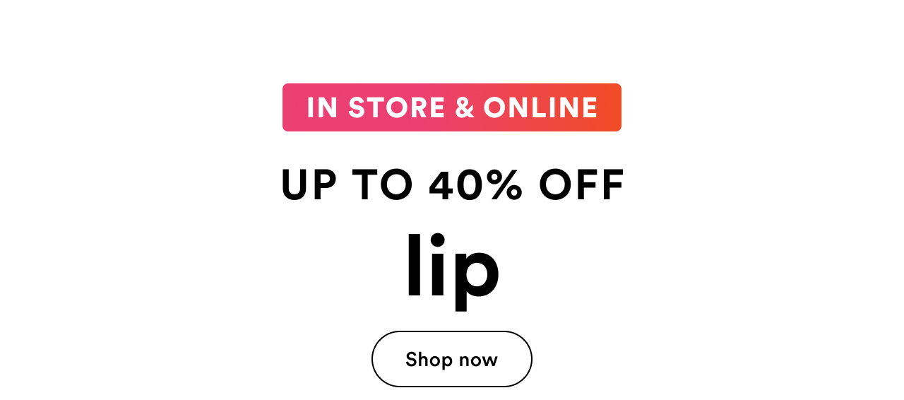 In store & online | Up to 40% off | Lip | Shop now