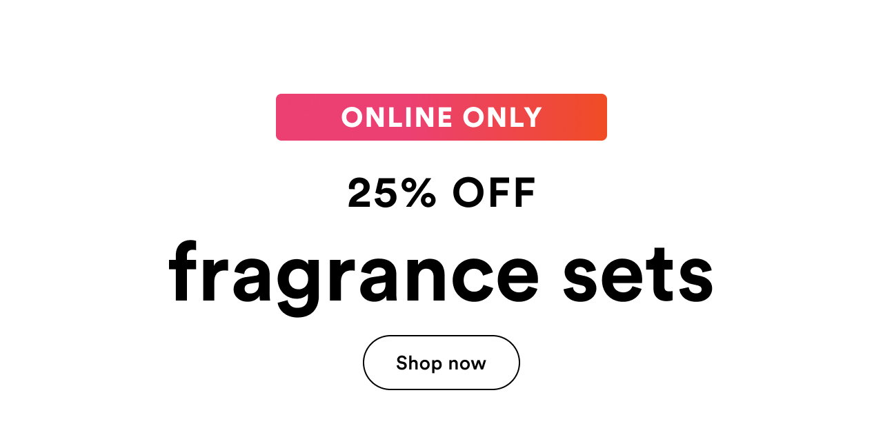 Online Only | 25% off fragrance sets | Shop now