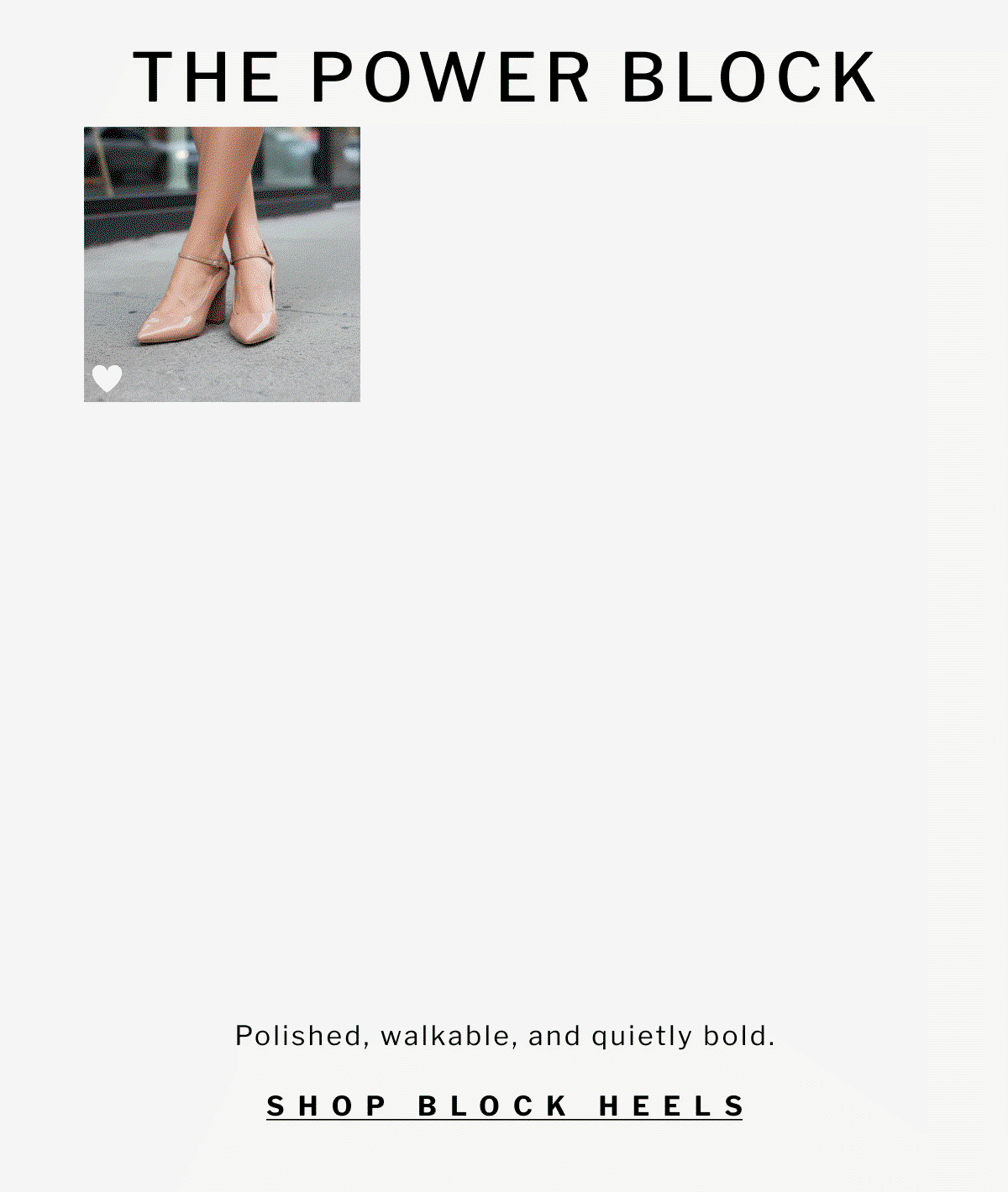 THE POWER BLOCK Polished, walkable, and quietly bold. SHOP block heels SHOP sandals