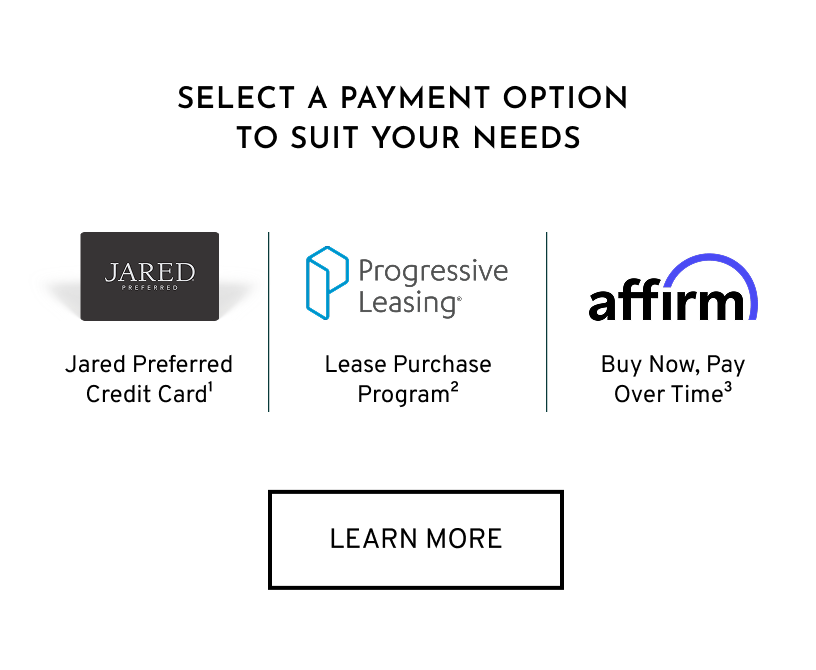 Select a Payment Option to Suit Your Needs - Jared Preferred Credit Card, Lease Purchase Program, Affirm Buy Now Pay Over Time - Click here to Learn More