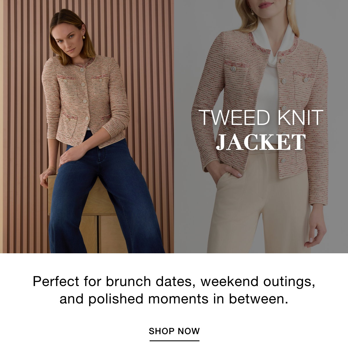 TWEED KNIT JACKET - Perfect for brunch dates, weekend outings, and polished moments in between. SHOP NOW >>