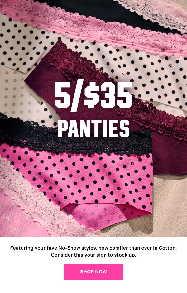 5/$35 Panties Featuring your fave No-Show styles, now comfier than ever in Cotton. Consider this your sign to stock up. Shop Now