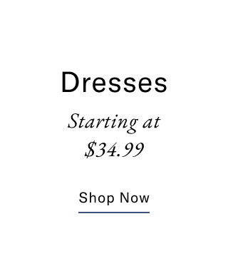 dresses starting at $34.99 Shop now