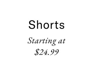 Shorts starting at $24.99