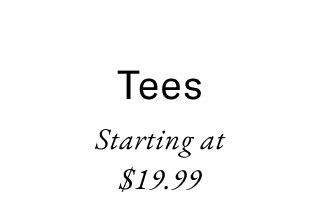 Tees starting at $19.99