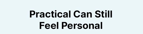 Practical Can Still Feel Personal