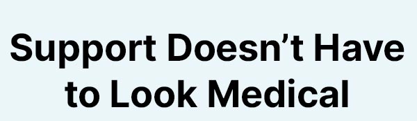 Support Doesn’t Have to Look Medical