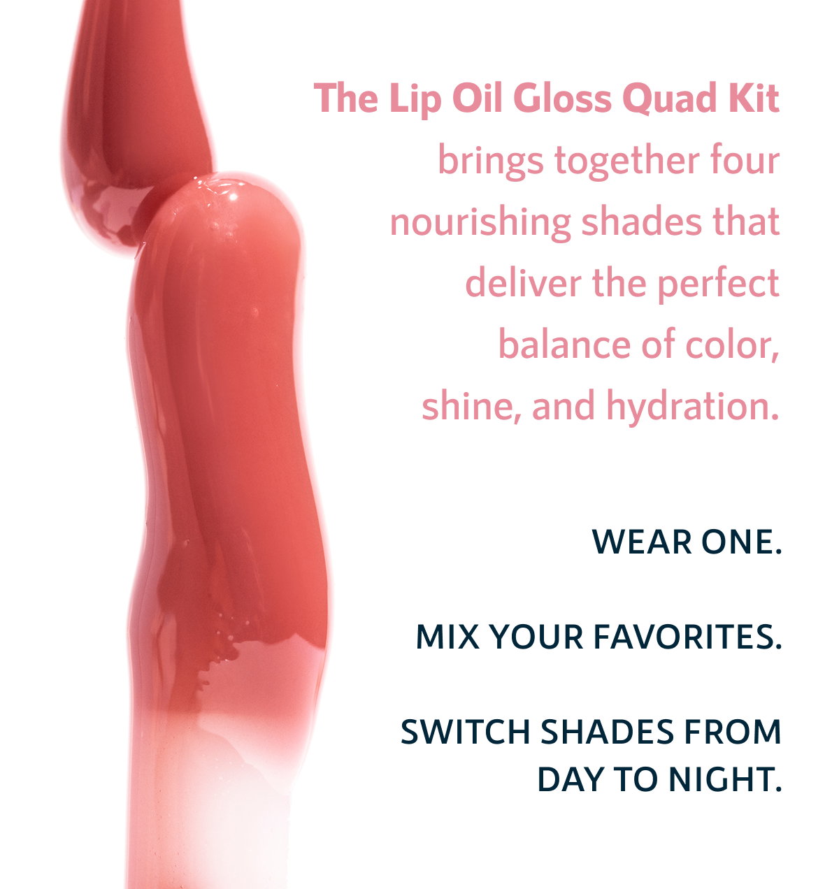 The Lip Oil Gloss Quad Kit brings together four nourishing shades that deliver the perfect balance of color, shine, and hydration.