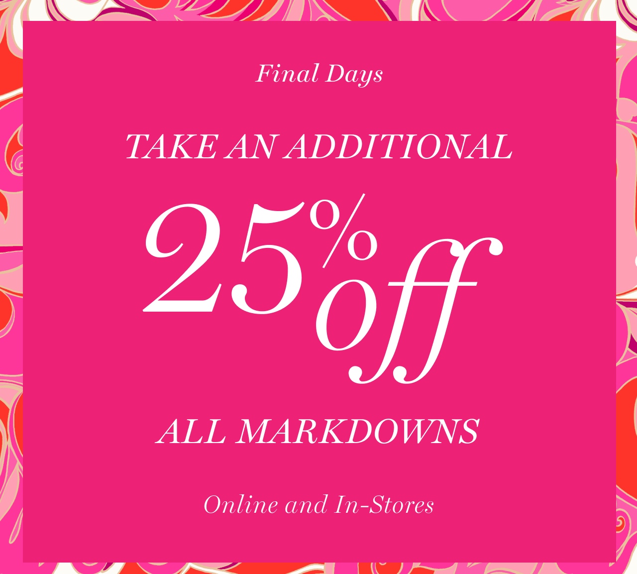 Limited Time Only - Take an additional 25% off all markdowns - Online and In-Stores