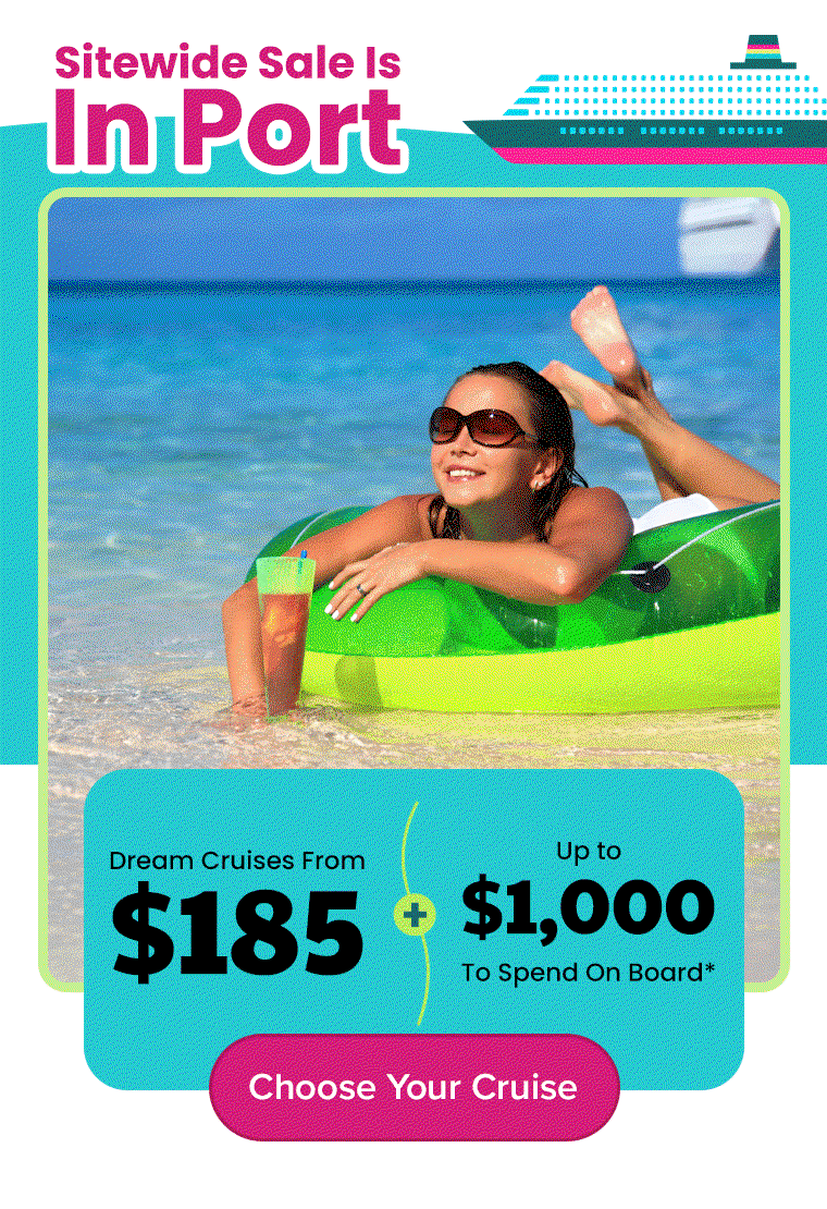 Sitewide Sale Is In Port Dream Cruises From $185 + Up To $1,000 To Spend On Board*