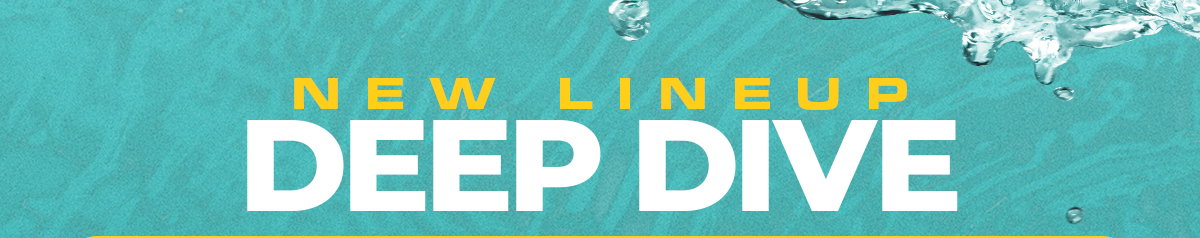 NEW LINEUP DEEP DIVE