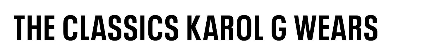 Text reads: "THE CLASSICS KAROL G WEARS"