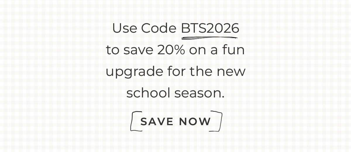 Text box with "Use Code BTS2026 to save 20% of a fun upgrade for the new school season. Save Now"