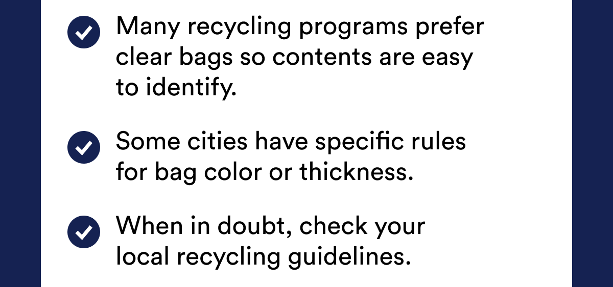 Many recycling programs prefer clear bags so contents are easy to identify.