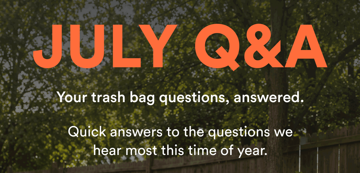 July q&A! Your trash bag questions, answered.