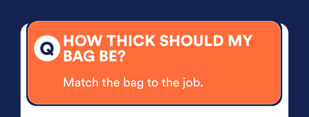 Q: How thick should my bag be?
