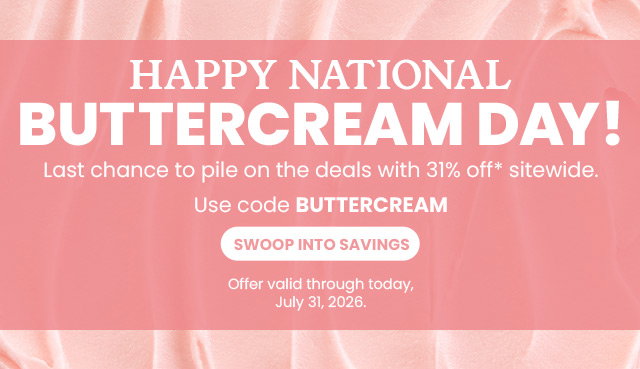 Happy National Buttercream Day! Last chance to pile on the deals with 31% off sitewide
