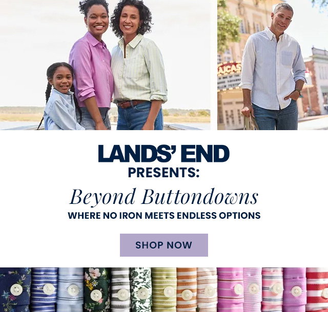 Lands' End Presents – Beyond Buttondowns – Where No Iron Meets Endless Options – SHOP NOW