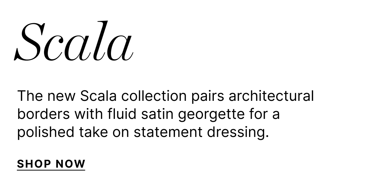 Scala - The new Scala collection pairs architectural borders with fuild satin georgette for a polished take on statement dressing. - Shop Now