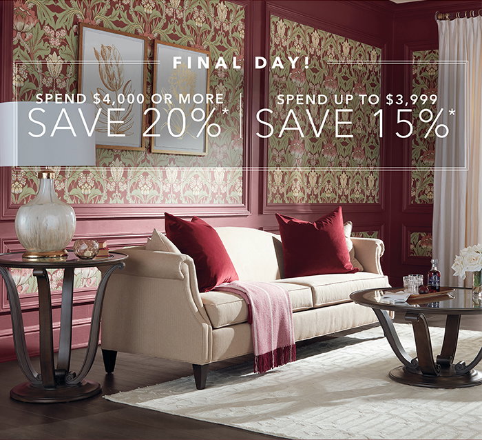 FINAL DAY! | Spend $4,000 or more save 20%* | Spend up to $3,999 save 15%*