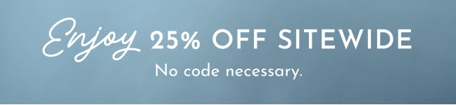 Enjoy 25% Off Sitewide (No code necessary)