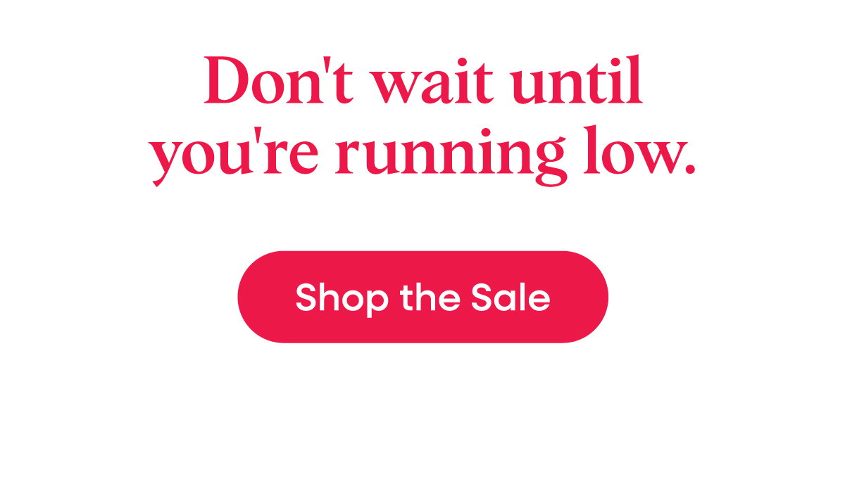Don't wait until you're running low