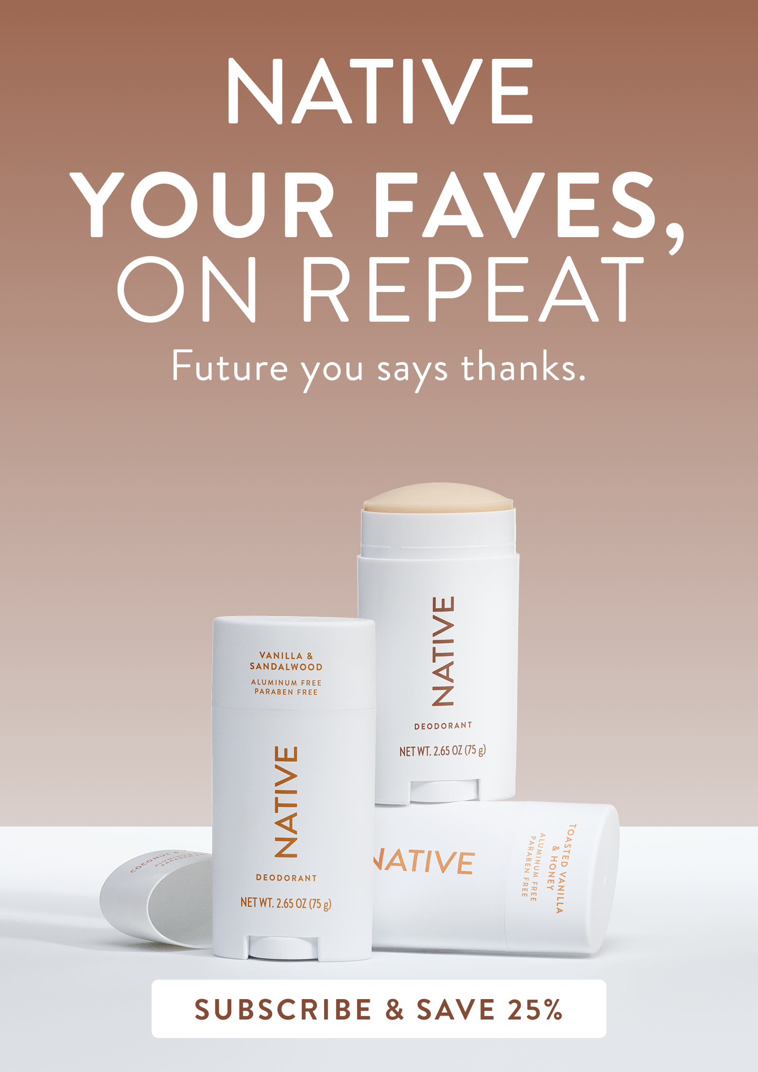 Native. your faves, on repeat. Future you says thanks. Subscribe and save 25%.