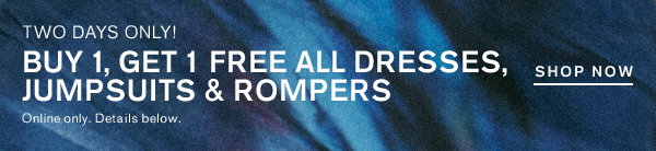 BOGO FREE ALL DRESSES, JUMPSUITS AND ROMPERS