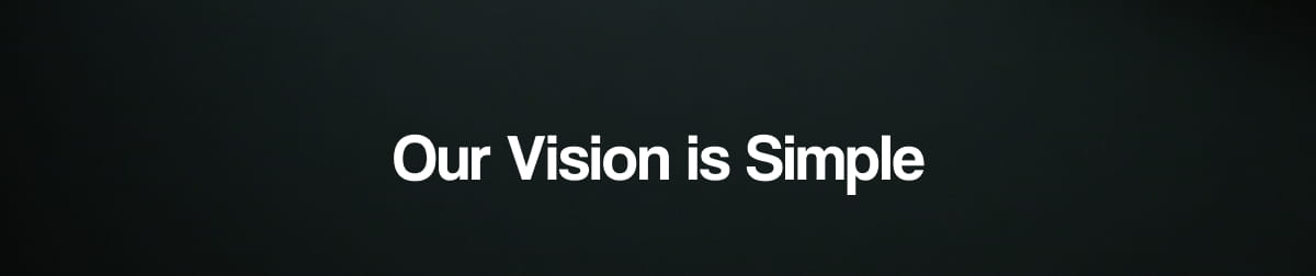 Our Vision is Simple