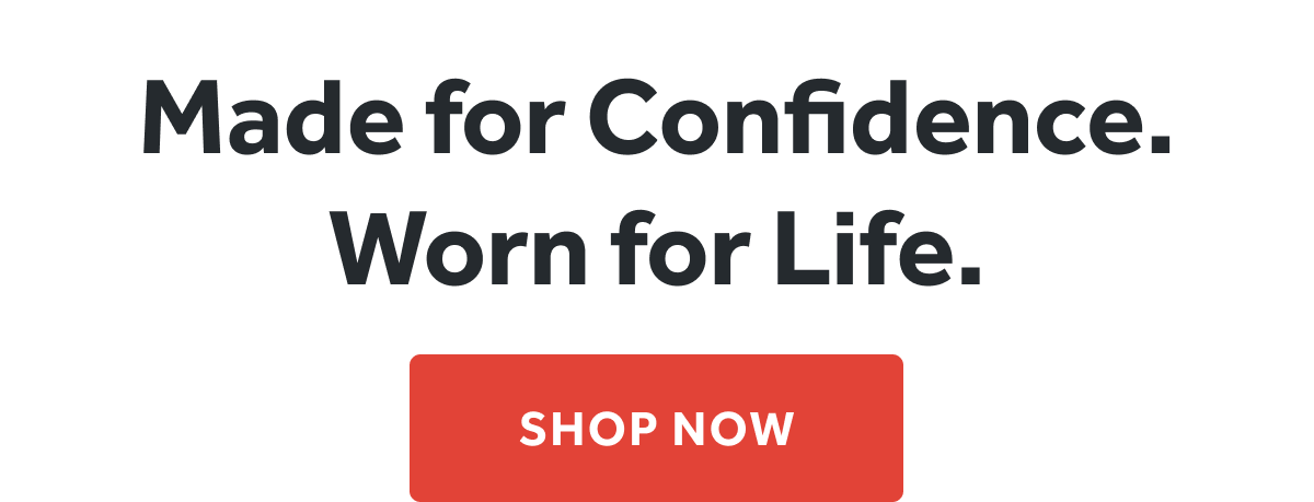 Made for Confidence. Worn for Life. 