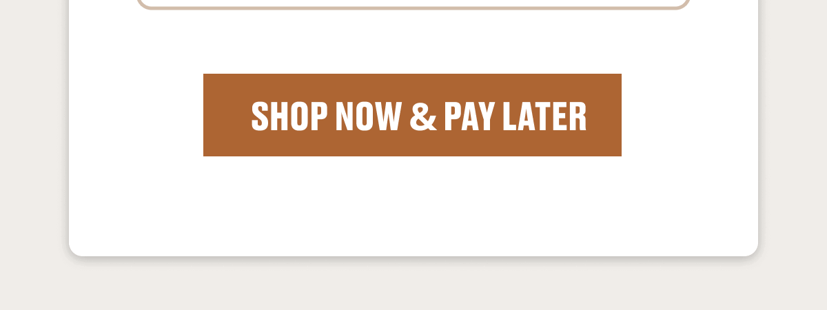 SHOP NOW & PAY LATER