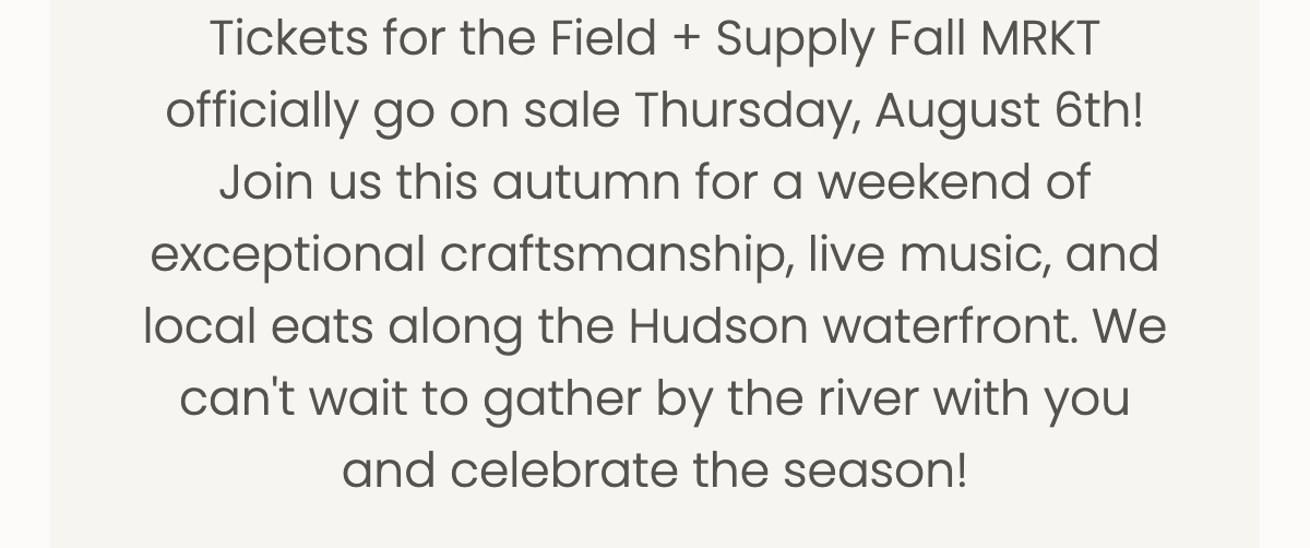 Tickets for the Field + Supply Fall MRKT officially go on sale Thursday, August 6th! Join us this autumn for a weekend of exceptional craftsmanship, live music, and local eats along the Hudson waterfr