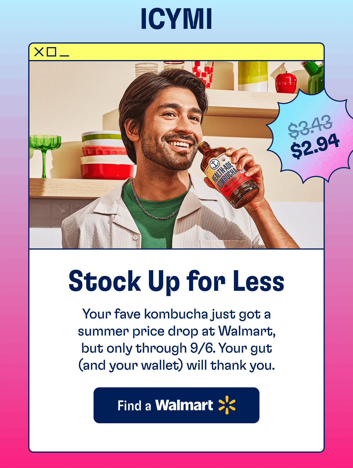 ICYMI | Stock Up for Less - Your fave kombucha just got a summer price drop at Walmart, but only through 9/6. Your gut (and your wallet) will thank you. | Find a Walmart