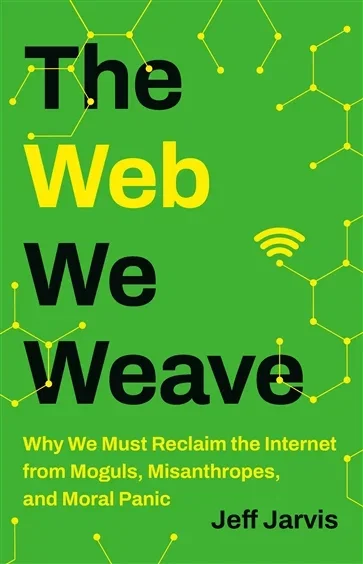 The Web We Weave, by Jeff Jarvis