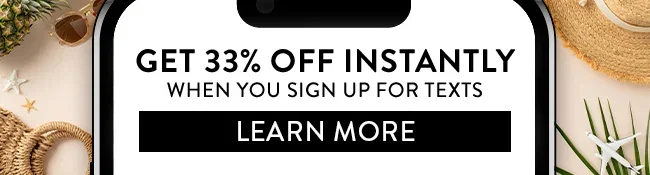 Get 33% Off Instantly when you sign up for texts. Learn More