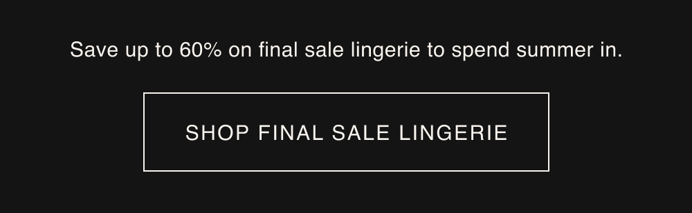 Save up to 60% on final sale lingerie to spend summer in. 