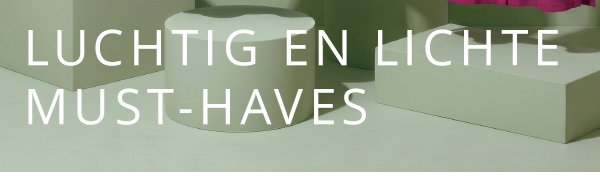 Luchtig en lichte must-haves