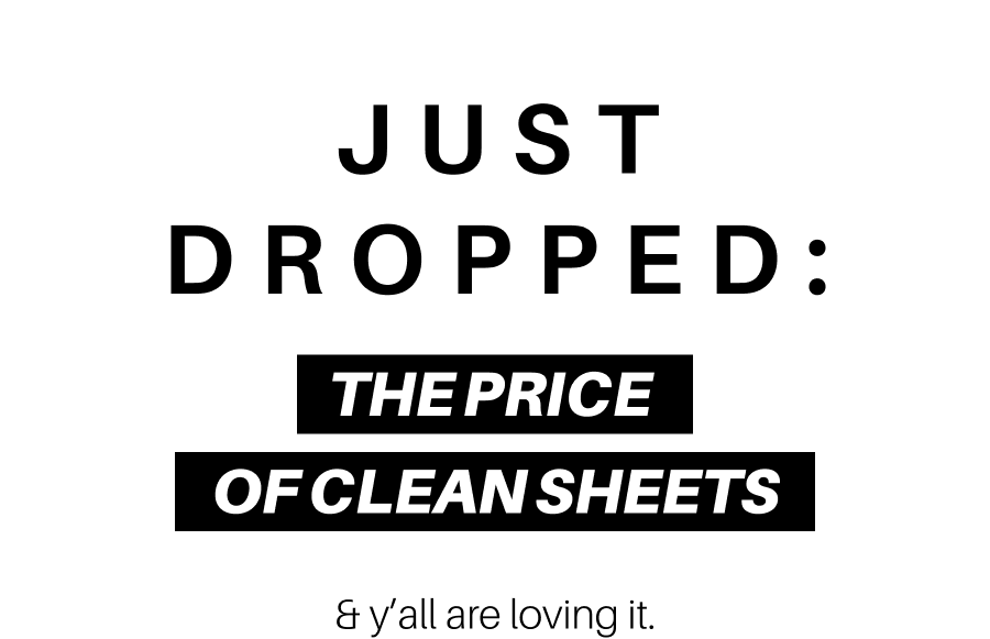 JUST DROPPED: THE PRICE OF CLEAN SHEETS & y’all are loving it.