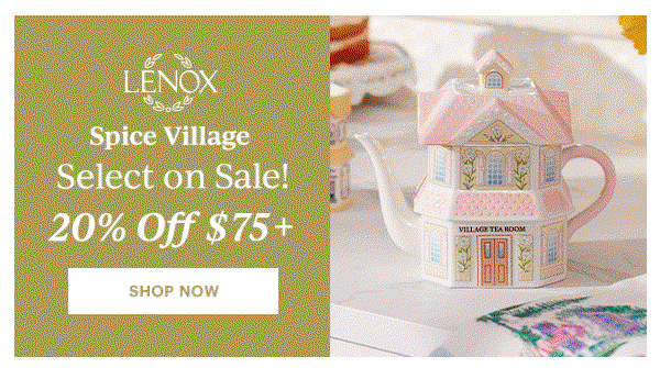 LENOX  Spice Village  Select on Sale!  20% Off $75+  25% Off $100+  30% Off $150+  Use Code MIDSUMMER  [SHOP NOW]