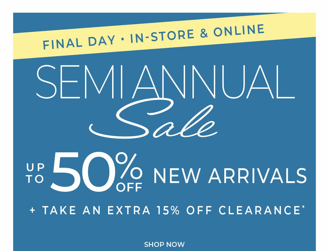 Final Day, In-Store & Online: Semi-Annual Sale Up to 50% Off New Arrivals + Extra 15% Off Clearance