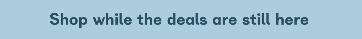 Shop while the deals are still here